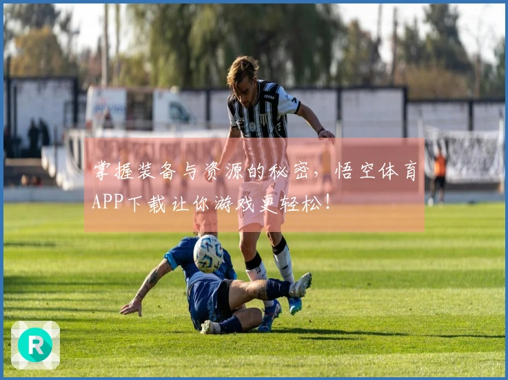 掌握装备与资源的秘密，悟空体育APP下载让你游戏更轻松！